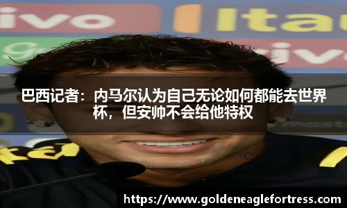巴西记者：内马尔认为自己无论如何都能去世界杯，但安帅不会给他特权
