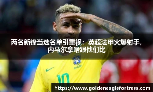 两名新锋当选名单引重视：英超法甲火爆射手，内马尔拿啥跟他们比